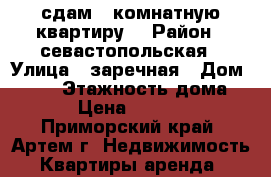 сдам 1-комнатную квартиру  › Район ­ севастопольская › Улица ­ заречная › Дом ­ 9/3 › Этажность дома ­ 5 › Цена ­ 15 000 - Приморский край, Артем г. Недвижимость » Квартиры аренда   